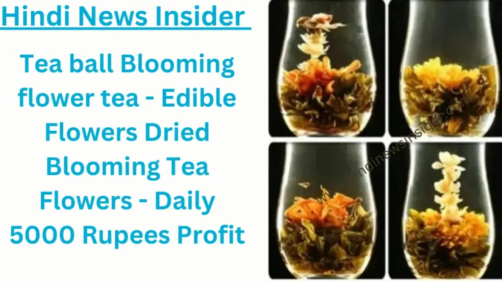 Tea ball Blooming flower tea - Edible Flowers Dried Blooming Tea Flowers - Daily 5000 Rupees Profit