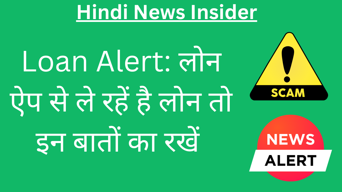 Loan Alert: लोन ऐप से ले रहें है लोन तो इन बातों का रखें